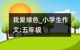 我愛綠色_小學(xué)生作文:五年級(jí)