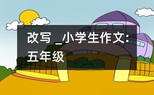 改寫 _小學(xué)生作文:五年級