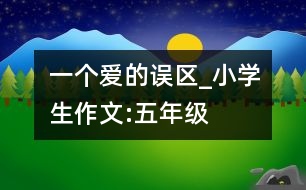 一個(gè)愛(ài)的誤區(qū)_小學(xué)生作文:五年級(jí)