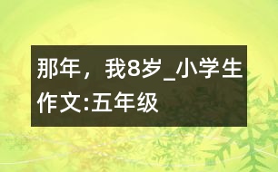 那年，我8歲_小學(xué)生作文:五年級