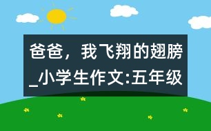 爸爸，我飛翔的翅膀_小學(xué)生作文:五年級(jí)