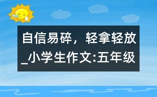 自信易碎，輕拿輕放_(tái)小學(xué)生作文:五年級(jí)