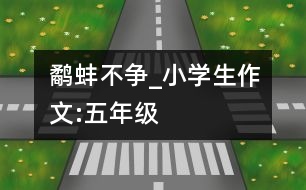 鷸蚌不爭_小學(xué)生作文:五年級