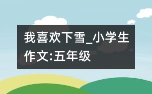 我喜歡下雪_小學生作文:五年級