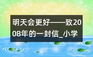 明天會更好――致2008年的一封信_小學(xué)生作文:五年級