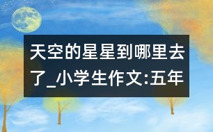 天空的星星到哪里去了_小學(xué)生作文:五年級(jí)