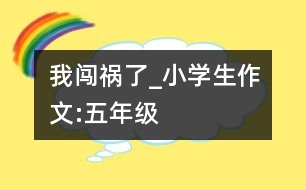 我闖禍了_小學生作文:五年級