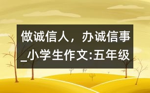 做誠(chéng)信人，辦誠(chéng)信事_小學(xué)生作文:五年級(jí)