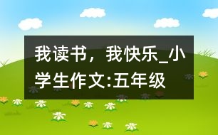 我讀書，我快樂_小學(xué)生作文:五年級(jí)