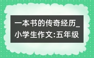 一本書的傳奇經(jīng)歷_小學(xué)生作文:五年級(jí)