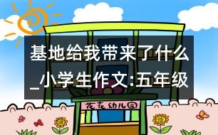 基地給我?guī)砹耸裁確小學(xué)生作文:五年級