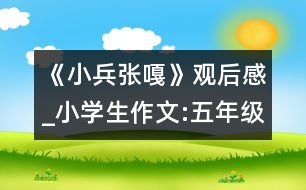 《小兵張嘎》觀后感_小學(xué)生作文:五年級(jí)