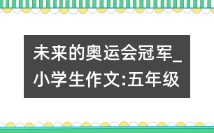 未來的奧運會冠軍_小學生作文:五年級