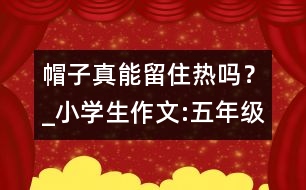 帽子真能留住熱嗎？_小學(xué)生作文:五年級(jí)