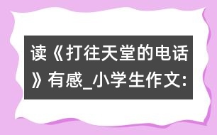 讀《打往天堂的電話》有感_小學生作文:五年級