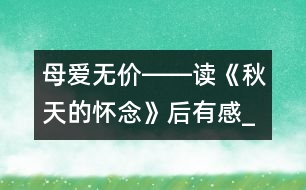 母愛無價(jià)――讀《秋天的懷念》后有感_小學(xué)生作文:五年級