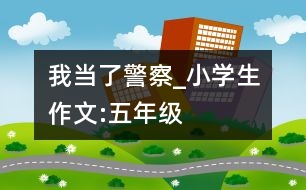 我當(dāng)了警察_小學(xué)生作文:五年級(jí)