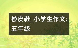 擦皮鞋_小學(xué)生作文:五年級(jí)