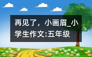 再見了，小畫眉_小學生作文:五年級