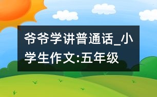 爺爺學(xué)講普通話_小學(xué)生作文:五年級