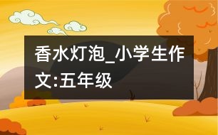 香水燈泡_小學生作文:五年級