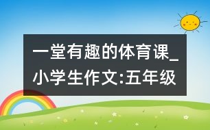 一堂有趣的體育課_小學(xué)生作文:五年級