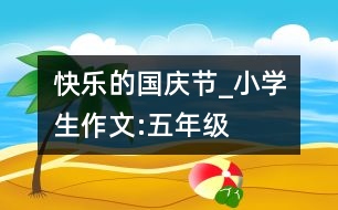 快樂的國慶節(jié)_小學(xué)生作文:五年級