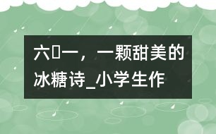 “六?一”，一顆甜美的冰糖（詩）_小學生作文:五年級