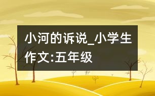 小河的訴說_小學(xué)生作文:五年級(jí)