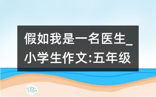 假如我是一名醫(yī)生_小學生作文:五年級