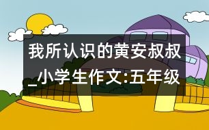 我所認識的黃安叔叔_小學生作文:五年級