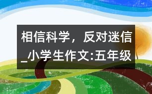 相信科學(xué)，反對迷信_小學(xué)生作文:五年級