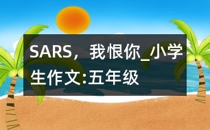 SARS，我恨你_小學(xué)生作文:五年級