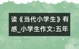 讀《當(dāng)代小學(xué)生》有感_小學(xué)生作文:五年級(jí)