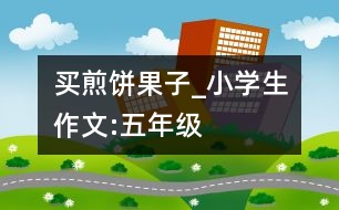 買(mǎi)煎餅果子_小學(xué)生作文:五年級(jí)