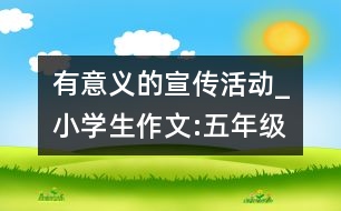 有意義的宣傳活動(dòng)_小學(xué)生作文:五年級(jí)