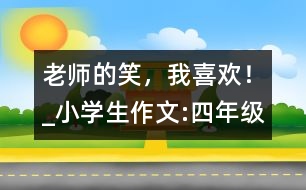 老師的笑，我喜歡！_小學生作文:四年級