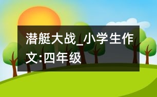 潛艇大戰(zhàn)_小學(xué)生作文:四年級