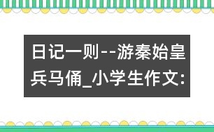 日記一則--游秦始皇兵馬俑_小學(xué)生作文:四年級(jí)