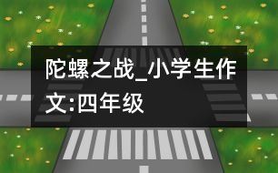 陀螺之戰(zhàn)_小學生作文:四年級