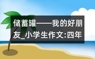 儲(chǔ)蓄罐――我的好朋友_小學(xué)生作文:四年級(jí)