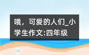 哦，可愛的人們_小學(xué)生作文:四年級