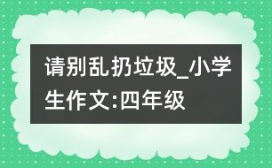 請(qǐng)別亂扔垃圾_小學(xué)生作文:四年級(jí)