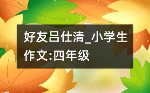 好友呂仕清_小學(xué)生作文:四年級