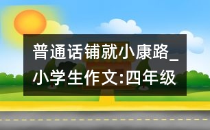 普通話鋪就小康路_小學(xué)生作文:四年級(jí)