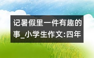 記暑假里一件有趣的事_小學生作文:四年級