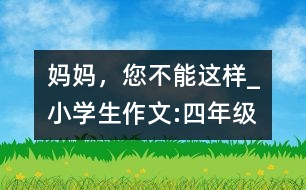 媽媽，您不能這樣_小學(xué)生作文:四年級