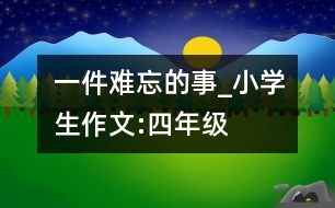 一件難忘的事_小學(xué)生作文:四年級(jí)