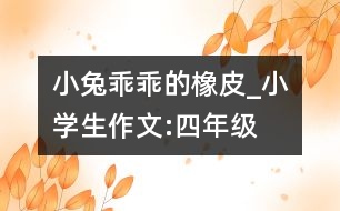 小兔乖乖的橡皮_小學(xué)生作文:四年級