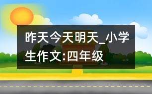 昨天、今天、明天_小學生作文:四年級